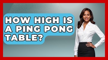 How High Is A Ping Pong Table? - The Racket Xpert