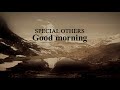 SPECIAL OTHERS - Good morning (Official Video)