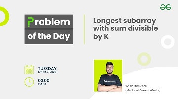Longest subarray with sum divisible by K | Problem of the Day: 16/05/22 | Yash Dwivedi