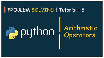 #5 Problem Solving Tutorial - 5 | Arithmetic Operators In Detail | Python