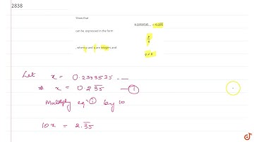 Show that `0. 2353535. . .=0. 2 bar 35` can be expressed in the form `p/q` , where p and q are i...
