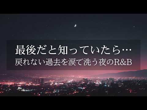 【洋楽R&B】最後だと、知っていたら。戻れない過去を涙で洗う深夜のチルR&B