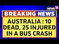 Australia News | At Least 10 Dead, 25 Injured In A Bus Crash In Australia