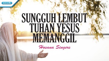 Sungguh Lembut Tuhan Yesus Memanggil - Hosana Singers (Official Lyric video)