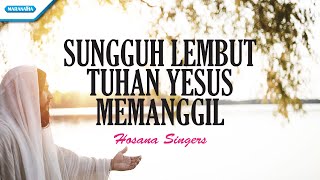 Sungguh Lembut Tuhan Yesus Memanggil - Hosana Singers (Video Lyric)