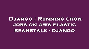 Django : Running cron jobs on aws elastic beanstalk - django