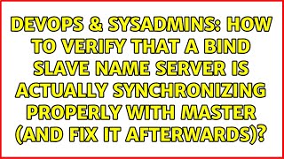 How to verify that a BIND slave name server is actually synchronizing properly with master (and...