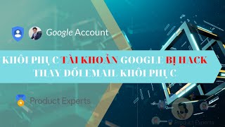 Khôi phục tài khoản Google bị hack - thay đổi email/phone khôi phục