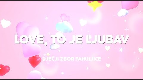 Dječji zbor Pahujice - Love, to je ljubav (Official lyric video)