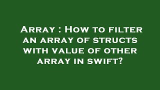 Array : How to filter an array of structs with value of other array in swift? Array Filtering Nested Array Of Struct In Swift 5