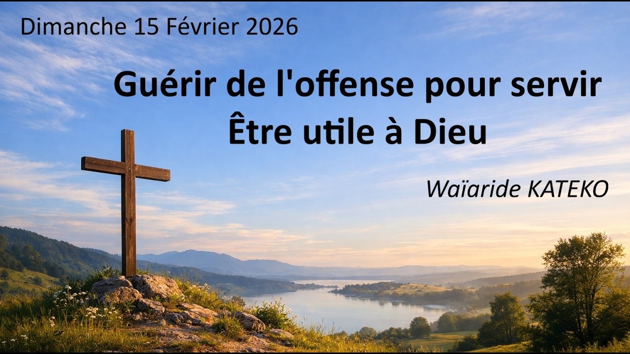 Dimanche 15.02.2026 Guérir de l'offense pour servir - Être utile à Dieu  (Waïaide KATEKO)