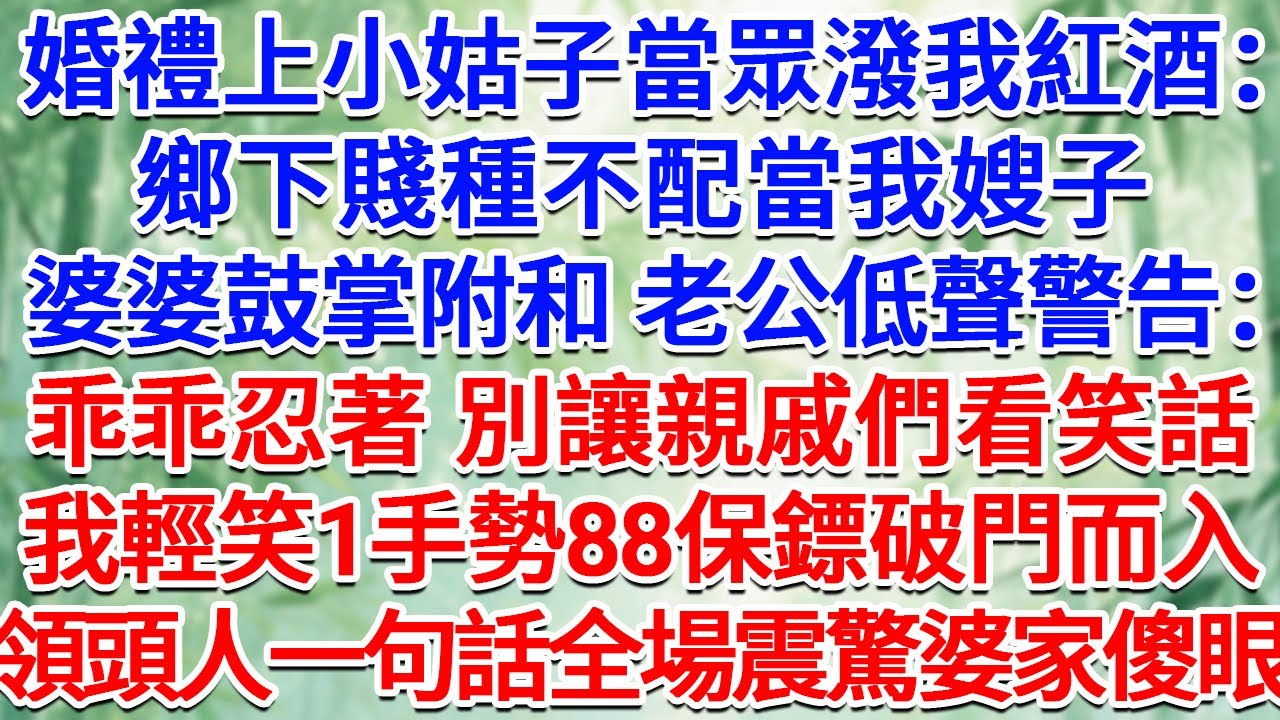 婚禮上小姑子當眾潑我紅酒：鄉下賤種不配當我嫂子！婆婆鼓掌附和 老公低聲警告：乖乖忍著 別讓親戚們看笑話！我輕笑1手勢88保鏢破門而入，領頭人一句話全場震驚婆家傻眼！#為人處世 #生活經驗 #情感故事