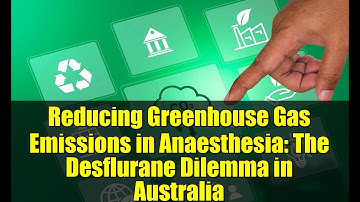 Reducing Greenhouse Gas Emissions in Anaesthesia: The Desflurane Dilemma in Australia