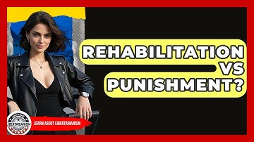 Rehabilitation Vs Punishment? - Learn About Libertarianism