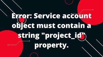 Error: Service account object must contain a string "project_id" property.