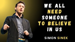 We All Need Someone To Believe In Us – Motivational Speech By Simon Sinek