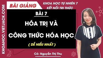 Khoa học tự nhiên lớp 7 Bài 7: Hóa trị và công thức hóa học | Kết nối tri thức (DỄ HIỂU NHẤT)