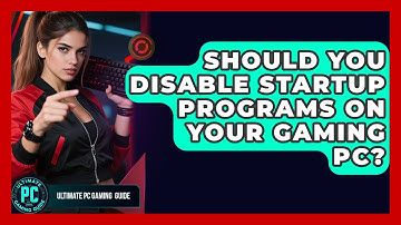 Should You Disable Startup Programs On Your Gaming PC? - Ultimate PC Gaming Guide