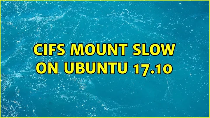 Ubuntu: CIFS mount slow on Ubuntu 17.10