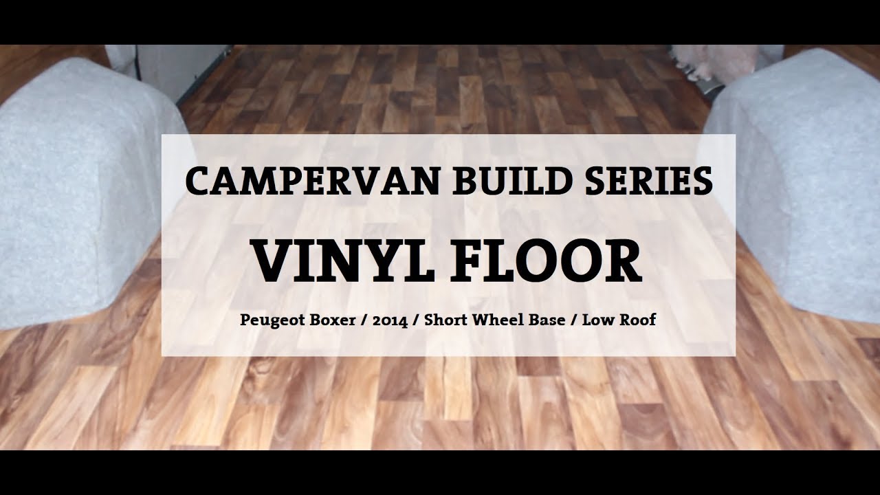 Campervan Build Series Peugeot Boxer Vinyl Floor Youtube