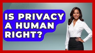 Is Privacy A Human Right? - The Ethical Compass