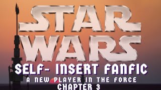 Star Wars Self-Insert Fanfic | A New Player In The Force | ch 3