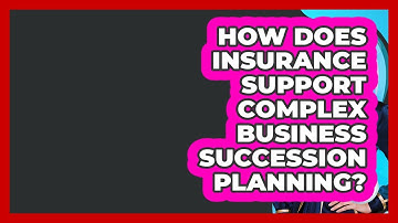 How Does Insurance Support Complex Business Succession Planning? - Wealth Advisor Success Hub