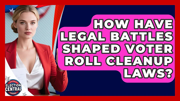 How Have Legal Battles Shaped Voter Roll Cleanup Laws? - Election Central Channel