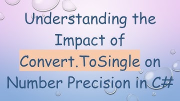 Understanding the Impact of Convert.ToSingle on Number Precision in C#