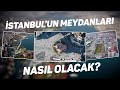 İSTANBUL'UN MEYDANLARI NASIL OLACAK?