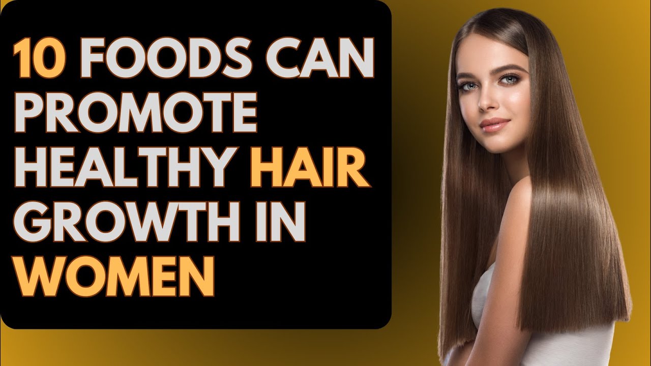 10  foods can promote healthy hair growth in women