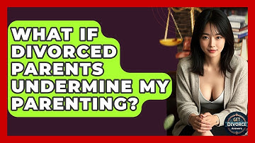 What If Divorced Parents Undermine My Parenting? - Get Divorce Answers