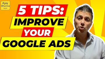 Get 5 Tips On How To Improve Your Google Ads | 2022 | Ajay Dhunna