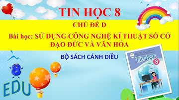 CĐ D. Bài học: SỬ DỤNG CÔNG NGHỆ KĨ THUẬT SỐ CÓ ĐẠO ĐỨC VÀ VĂN HÓA- TIN 8.Sách Cánh Diều| TIME