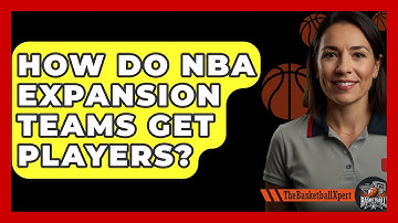 How Do NBA Expansion Teams Get Players? - The Basketball Xpert