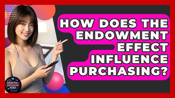 How Does The Endowment Effect Influence Purchasing? - Graphic Design Nerd