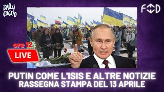 🔴 FEED: Putin come l'ISIS e altre notizie - rassegna stampa del 13 aprile 2023