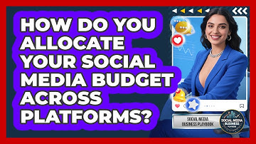 How Do You Allocate Your Social Media Budget Across Platforms? - Social Media Business Playbook