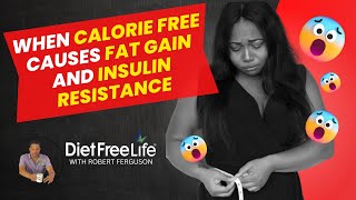 WHEN CALORIE FREE CAUSES FAT GAIN AND INSULIN RESISTANCE