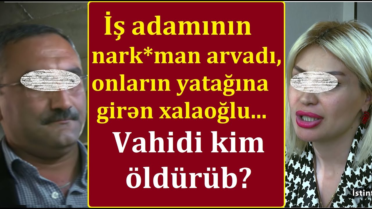Məşhur iş adamının nark*man arvadı və onların yatağına girən xalaoğlu - Vahidin müəmmalı ölümü...