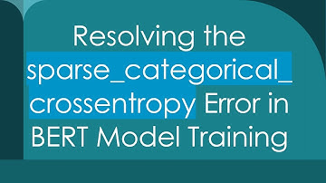 Resolving the sparse_categorical_crossentropy Error in BERT Model Training