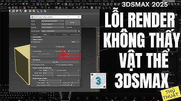 ✅ LỖI RENDER KHÔNG THẤY HÌNH, KHÔNG THẤY VẬT THỂ TRONG 3DSMAX | 3dsmax quy hoạch