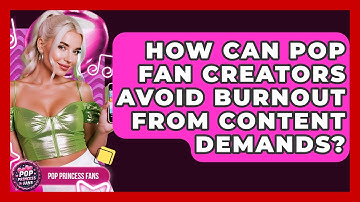 How Can Pop Fan Creators Avoid Burnout From Content Demands? - Pop Princess Fans
