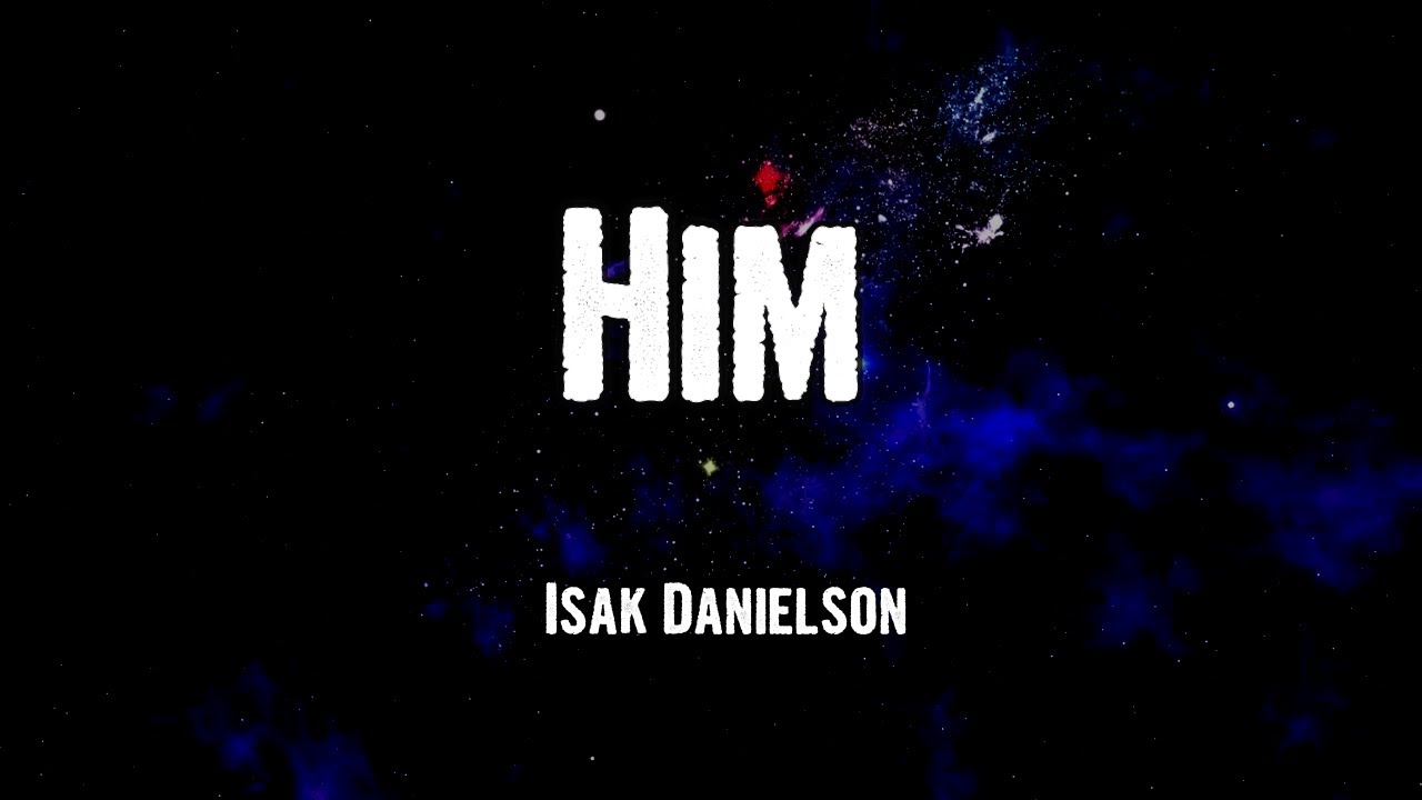 Isak Danielson   Him Lyrics