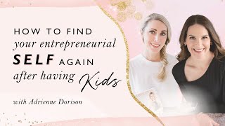 Finding Your Entrepreneurial Self Again After Having Kids With Adrienne Dorison