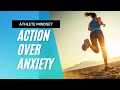 Choose action over anxiety