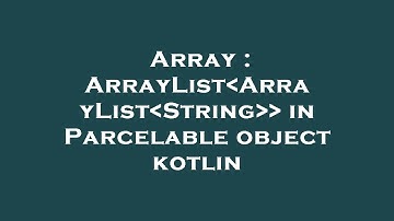 Array : ArrayList ArrayList String   in Parcelable object kotlin