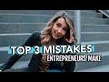 Top 3 Mistakes Entrepreneurs Make