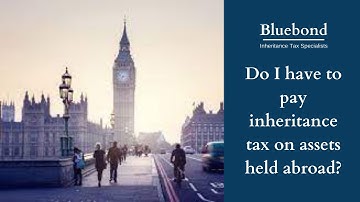 Do I have to pay inheritance tax on assets held abroad?