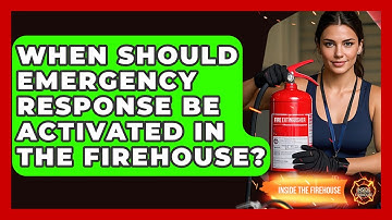 When Should Emergency Response Be Activated in the Firehouse? - Inside the Firehouse